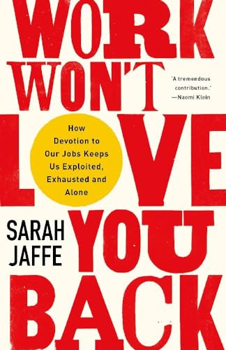 Work Won't Love You Back: How Devotion to Our Jobs Keeps Us Exploited, Exhausted and Alone