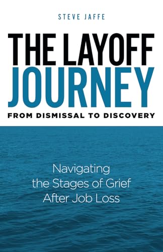 The Layoff Journey From Dismissal to Discovery: Navigating the Stages of Grief After Job Loss von Jaffe Marketing & Publishing
