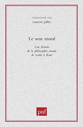Le sens moral: Une histoire de la philosophie morale de Locke à Kant von PUF
