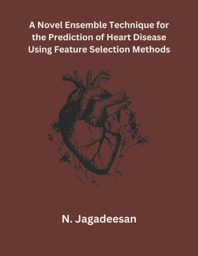 A Novel Ensemble Technique for the Prediction of Heart Disease Using Feature Selection Methods von Mohd Abdul Hafi