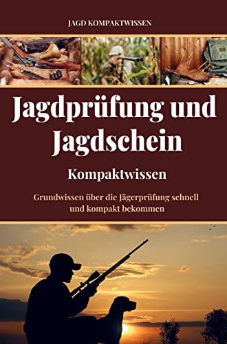 Jagdschein und Jagdprüfung (Kompaktwissen): Grundwissen über die Jägerprüfung kompakt und schnell bekommen