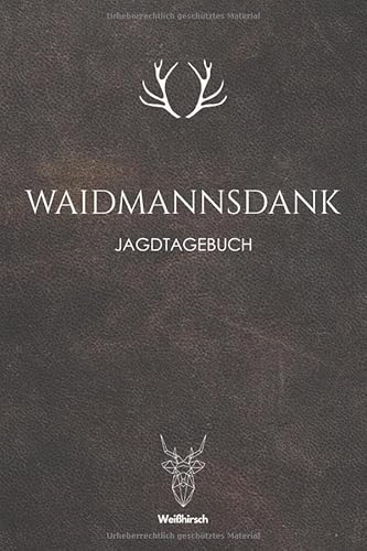 Waidmannsdank - Jagdtagebuch: A5 Schuss- und Jagdtagebuch | Schussbuch | Jagd Logbuch | Schiessbuch | Schusstagebuch | Jagdaufzeichnungen | ... Förster, Sportschützen, Männer und Frauen von Independently published