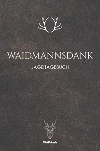 Waidmannsdank - Jagdtagebuch: A5 Schuss- und Jagdtagebuch | Schussbuch | Jagd Logbuch | Schiessbuch | Schusstagebuch | Jagdaufzeichnungen | ... Förster, Sportschützen, Männer und Frauen Waidmannsdank - Jagdtagebuch: A5 Schuss- und Jagdtagebuch | Schussbuch | Jagd Logbuch | Schiessbuch | Schusstagebuch | Jagdaufzeichnungen | ... Förster, Sportschützen, Männer und Frauen