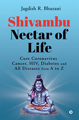 Shivambu Nectar of Life: Cure Coronavirus, Cancer, HIV, Diabetes and All Diseases from A to Z