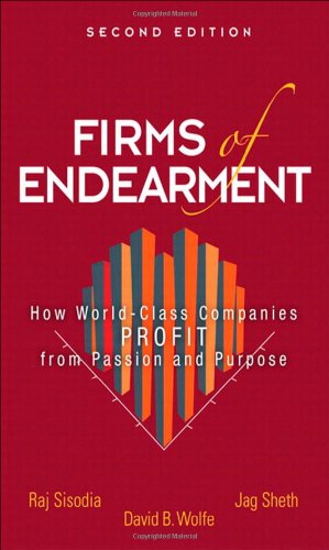 Firms of Endearment: How World-Class Companies Profit from Passion and Purpose