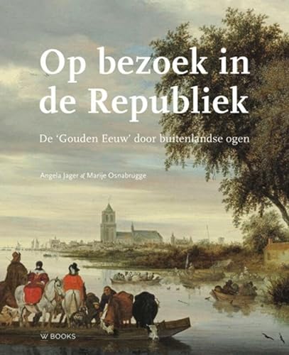 Op bezoek in de Republiek: reisverslagen uit de zeventiende en achttiende eeuw von Wbooks