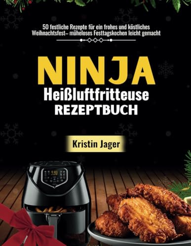 Ninja HeißluftfritteuseRezeptbuch: 50 festliche Rezepte für ein frohes und köstliches Weihnachtsfest– müheloses Festtagskochen leicht gemacht! von Independently published