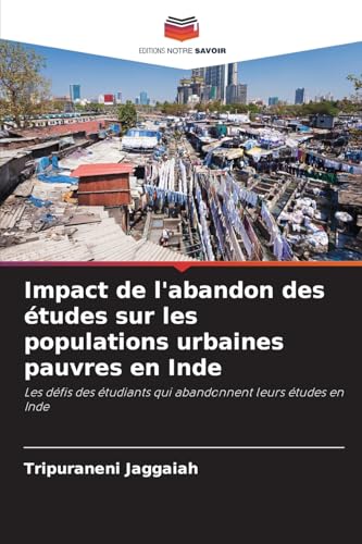 Impact de l'abandon des études sur les populations urbaines pauvres en Inde: Les défis des étudiants qui abandonnent leurs études en Inde von Editions Notre Savoir