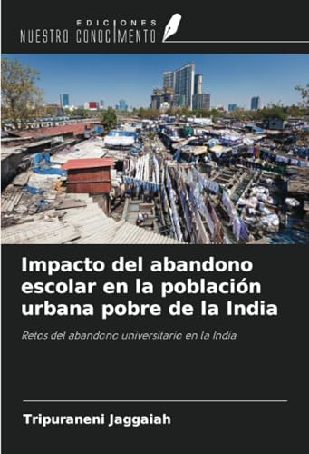 Impacto del abandono escolar en la población urbana pobre de la India: Retos del abandono universitario en la India von Ediciones Nuestro Conocimiento