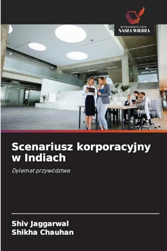 Scenariusz korporacyjny w Indiach: Dylemat przywództwa von Wydawnictwo Nasza Wiedza