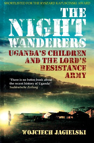 The Night Wanderers: Uganda's Children and the Lord's Resistance Army