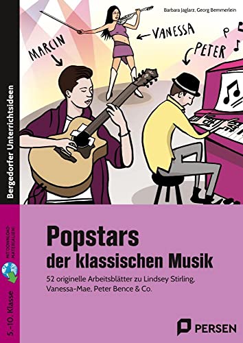 Popstars der klassischen Musik: 52 originelle Arbeitsblätter zu Lindsey Stirling, Vanessa Mae, Peter Bence & Co. (5. bis 10. Klasse)