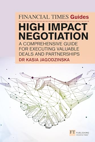 FTGU: Jagodzinska: Negotiation: A Comprehensive Guide for Executing Valuable Deals and Partnerships (The Financial Times Guides)