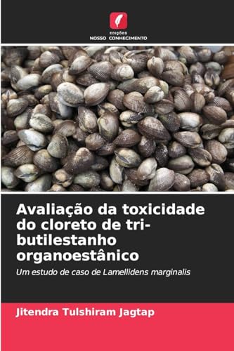 Avaliação da toxicidade do cloreto de tri-butilestanho organoestânico: Um estudo de caso de Lamellidens marginalis von Edições Nosso Conhecimento