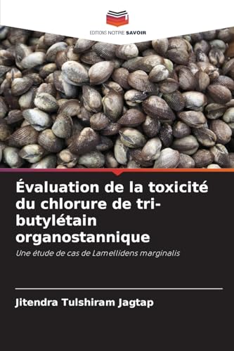 Évaluation de la toxicité du chlorure de tri-butylétain organostannique: Une étude de cas de Lamellidens marginalis von Editions Notre Savoir