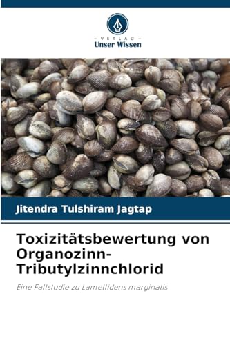 Toxizitätsbewertung von Organozinn-Tributylzinnchlorid: Eine Fallstudie zu Lamellidens marginalis von Verlag Unser Wissen