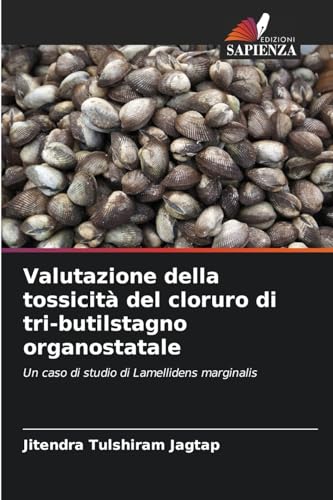 Valutazione della tossicità del cloruro di tri-butilstagno organostatale: Un caso di studio di Lamellidens marginalis von Edizioni Sapienza