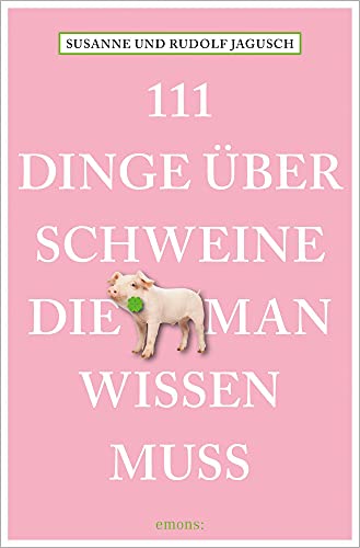 111 Dinge über Schweine, die man wissen muss (111 Tiere) von Emons Verlag