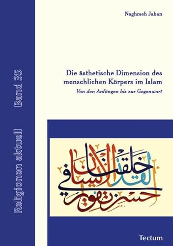 Die ästhetische Dimension des menschlichen Körpers im Islam: Von den Anfängen bis zur Gegenwart (Religionen aktuell) von Tectum Wissenschaftsverlag