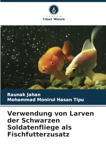 Verwendung von Larven der Schwarzen Soldatenfliege als Fischfutterzusatz von Verlag Unser Wissen