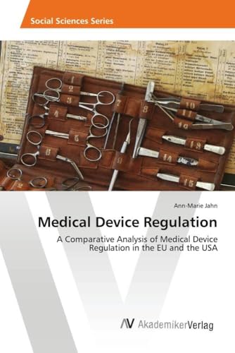 Medical Device Regulation: A Comparative Analysis of Medical Device Regulation in the EU and the USA von AV Akademikerverlag