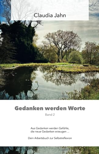 Gedanken werden Worte – Band 2: Aus Gedanken werden Gefühle, die neue Gedanken erzeugen ... Dein Arbeitsbuch zur Selbstreflexion