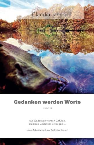 Gedanken werden Worte – Band 4: Aus Gedanken werden Gefühle, die neue Gedanken erzeugen … Dein Arbeitsbuch zur Selbstreflexion