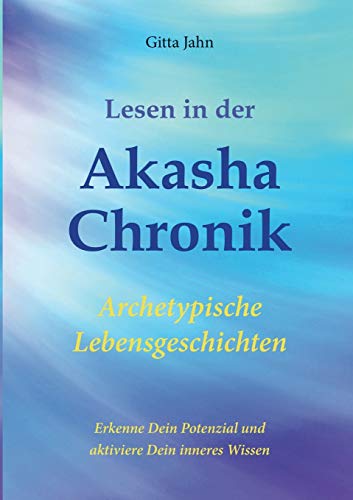 Lesen in der Akasha-Chronik: Archetypische Lebensgeschichten