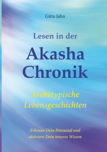 Lesen in der Akasha-Chronik: Archetypische Lebensgeschichten von Books on Demand GmbH
