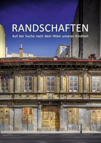 Randschaften: Auf der Suche nach dem Wien unserer Kindheit