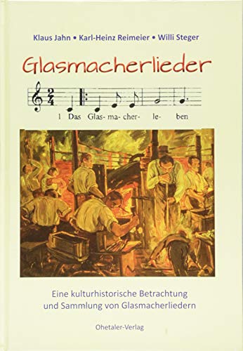 Glasmacherlieder: Eine kulturhistorische Betrachtung und Sammlung von Glasmacherliedern