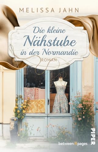 Die kleine Nähstube in der Normandie: Roman | Ein zauberhaftes Modeatelier in Frankreich von between pages by Piper
