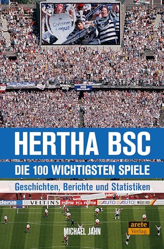 Hertha BSC - die 100 wichtigsten Spiele: Geschichten, Berichte und Statistiken