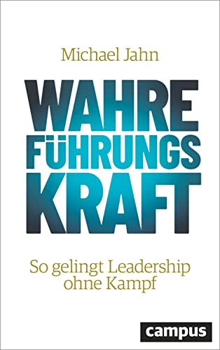 Wahre FührungsKraft: So gelingt Leadership ohne Kampf von Campus Verlag