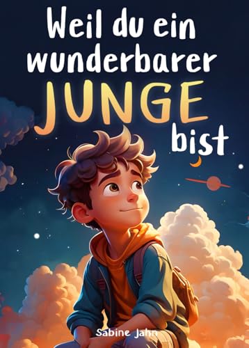 Weil du ein wunderbarer Junge bist: Ein besonderes Kinderbuch über Mut, innere Stärke und Selbstvertrauen für wundervolle Jungen, wie auch du einer bist von Independently published