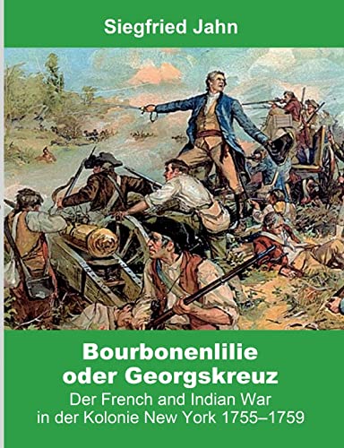 Bourbonenlilie oder Georgskreuz: Der French and Indian War in der Kolonie New York 1755-1759 (Buchedition Amerindian Research) von Books on Demand