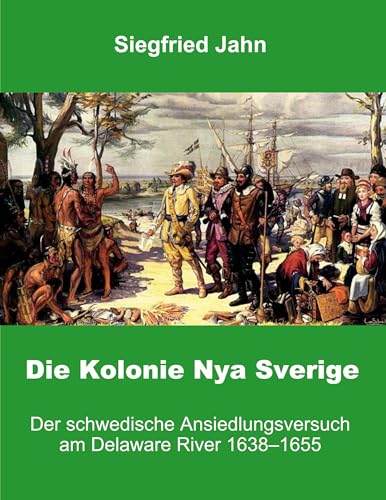 Die Kolonie Nya Sverige: Der schwedische Ansiedlungsversuch am Delaware River (Buchedition Amerindian Research)