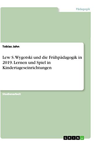 Lew S. Wygotski und die Frühpädagogik in 2019. Lernen und Spiel in Kindertageseinrichtungen Lew S. Wygotski und die Frühpädagogik in 2019. Lernen und Spiel in Kindertageseinrichtungen