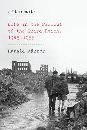 Aftermath: Life in the Fallout of the Third Reich; 1945-1955