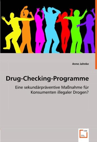 Drug-Checking-Programme: Eine sekundärpräventive Maßnahme für Konsumenten illegaler Drogen? von VDM Verlag Dr. Müller
