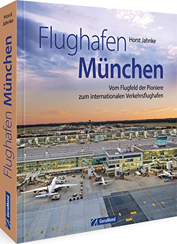 Flughafen München: Vom Flugfeld der Pioniere zum internationalen Verkehrsflughafen – 30 Jahre MUC – DER Bildband zum Jubiläum von GeraMond