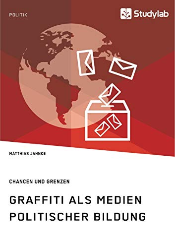 Graffiti als Medien politischer Bildung. Chancen und Grenzen: Magisterarbeit von Books on Demand