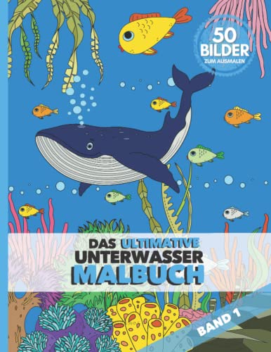 Das ultimative UNTERWASSER MALBUCH | 50 Bilder zum Ausmalen: Unterwasserwelt & Ozean Ausmalbuch für Kinder & Erwachsene | ca. A4 Format Das ultimative UNTERWASSER MALBUCH | 50 Bilder zum Ausmalen: Unterwasserwelt & Ozean Ausmalbuch für Kinder & Erwachsene | ca. A4 Format