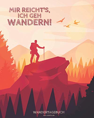 "Mir reicht's, ich geh WANDERN" - Wandertagebuch zum Ausfüllen: Logbuch zum Eintragen von Wanderungen, Wandertouren & Gipfeln | ca. 218 Seiten | Format 8x10"