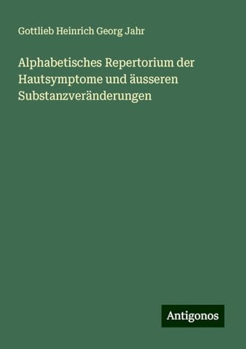 Alphabetisches Repertorium der Hautsymptome und äusseren Substanzveränderungen von Antigonos Verlag