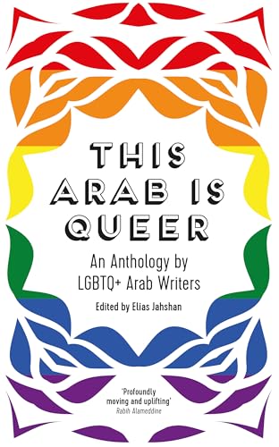 This Arab is Queer An Anthology by LGBTQ+ Arab Writers: An Anthology by LGBTQ+ Arab Writers This Arab is Queer An Anthology by LGBTQ+ Arab Writers: An Anthology by LGBTQ+ Arab Writers