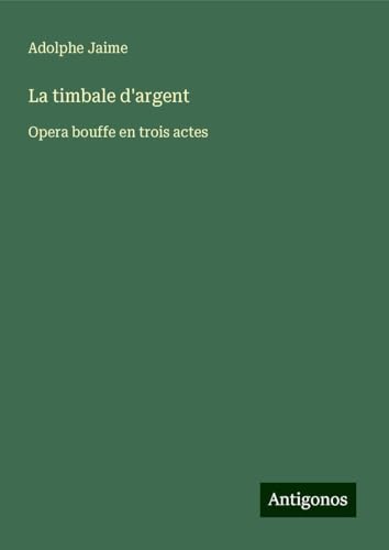 La timbale d'argent: Opera bouffe en trois actes von Antigonos Verlag