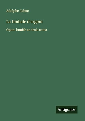 La timbale d'argent: Opera bouffe en trois actes von Antigonos Verlag
