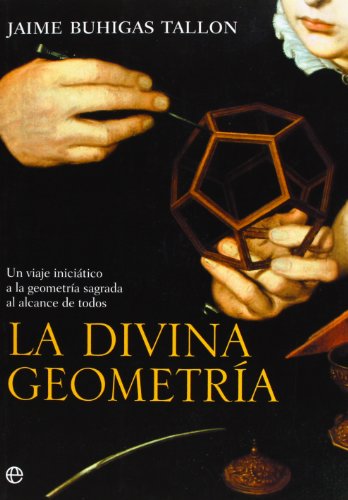 La divina geometría : un viaje iniciático a la geometría sagrada al alcance de todos La divina geometría : un viaje iniciático a la geometría sagrada al alcance de todos