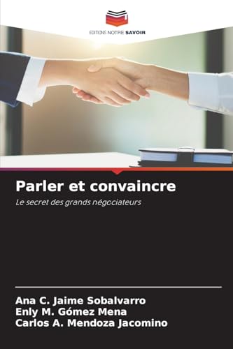 Parler et convaincre: Le secret des grands négociateurs von Editions Notre Savoir